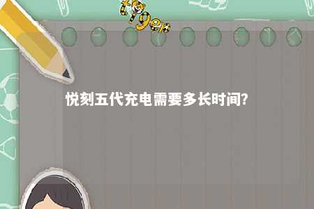 悦刻五代充电需要多长时间？ 